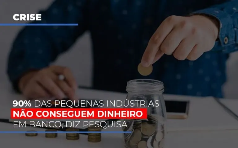 90-das-pequenas-industrias-nao-conseguem-dinheiro-em-banco-diz-pesquisa