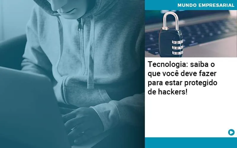 Tecnologia Saiba O Que Voce Deve Fazer Para Estar Protegido De Hackers - Quero montar uma empresa