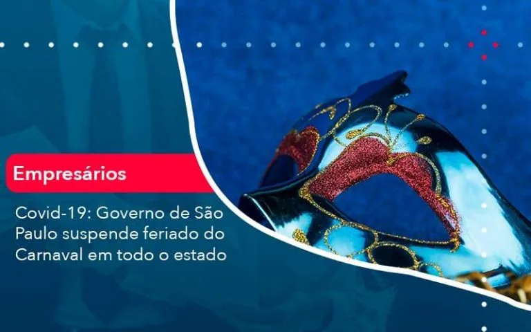 Covid 19 Governo De Sao Paulo Suspende Feriado Do Carnaval Em Todo Estado (1) - Quero montar uma empresa