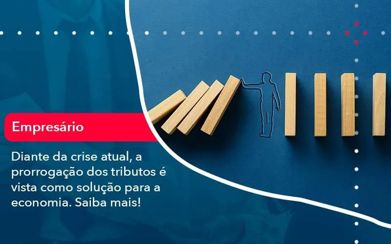 Diante Da Crise Atual A Prorrogacao Dos Tributos E Vista Como Solucao Para A Economia (1) - Quero montar uma empresa