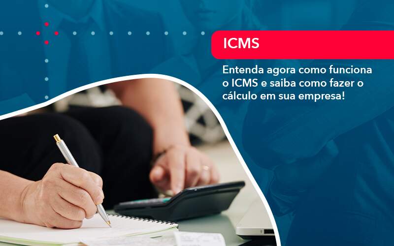 Entenda Agora Como Funciona O Icms E Saiba Como Fazer O Calculo Em Sua Empresa - Quero montar uma empresa - Entenda agora como funciona o ICMS e saiba como fazer o cálculo em sua empresa!