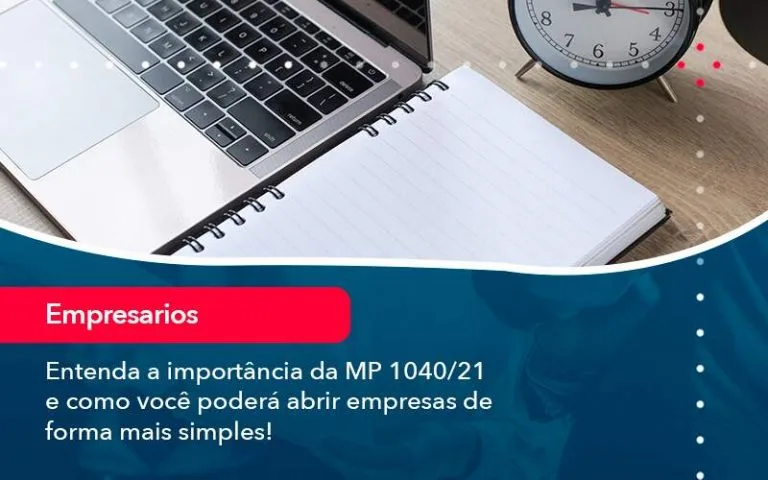 Entenda A Importancia Da Mp 1040 21 E Como Voce Podera Abrir Empresas De Forma Mais Simples - Quero montar uma empresa