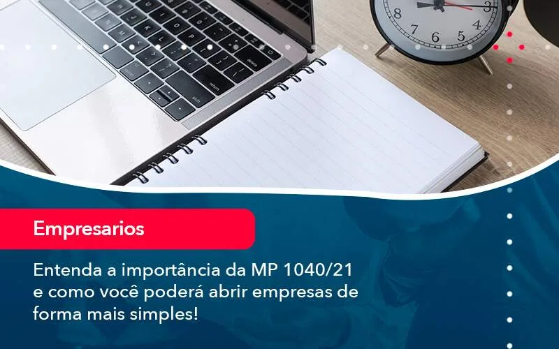 Entenda A Importancia Da Mp 1040 21 E Como Voce Podera Abrir Empresas De Forma Mais Simples - Quero montar uma empresa
