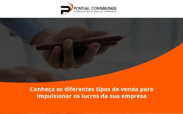 Conheca Os Diferentes Tipos De Venda Para Impulsionar Os Lucros Da Sua Empresa Pontuala - Contabilidade em Mogi das Cruzes - SP | Pontual Contabilidade