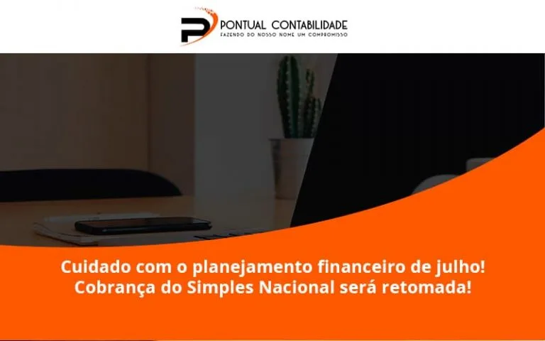 Cuidado Com O Planejamento Financeiro De Julho Cobranca Do Simples Nacional Sera Retomada Pontuala - Contabilidade em Mogi das Cruzes - SP | Pontual Contabilidade