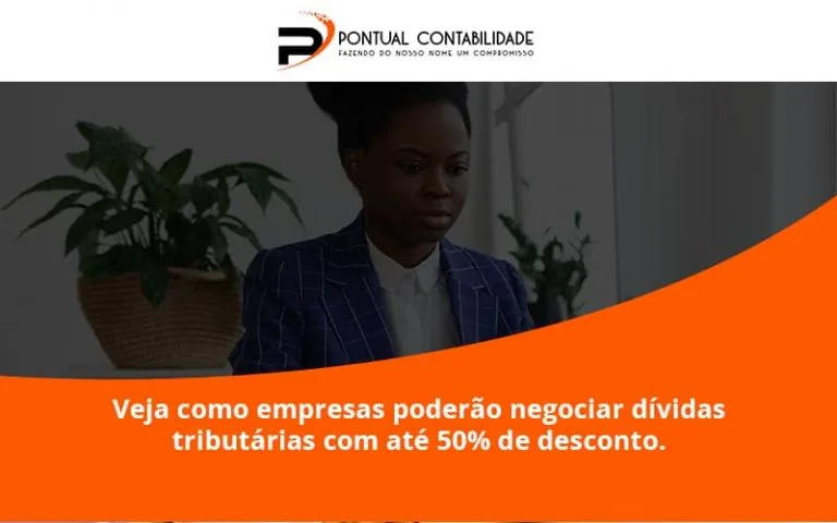 Veja Como Empresas Poderao Negociar Dividas Tributarias Com Ate 50 De Desconto Pontual - Contabilidade em Mogi das Cruzes - SP | Pontual Contabilidade