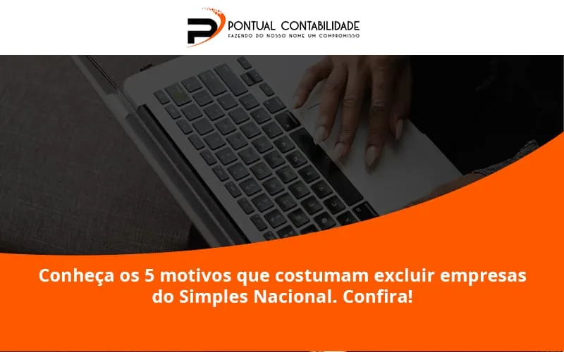 Conheça Os 5 Motivos Que Costumam Excluir Empresas Do Simples Nacional. Confira! Pontual Contadores - Contabilidade em Mogi das Cruzes - SP | Pontual Contabilidade