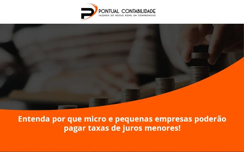 Entenda Por Que Micro E Pequenas Empresas Poderão Pagar Taxas De Juros Menores! Pontual Contadores - Contabilidade em Mogi das Cruzes - SP | Pontual Contabilidade