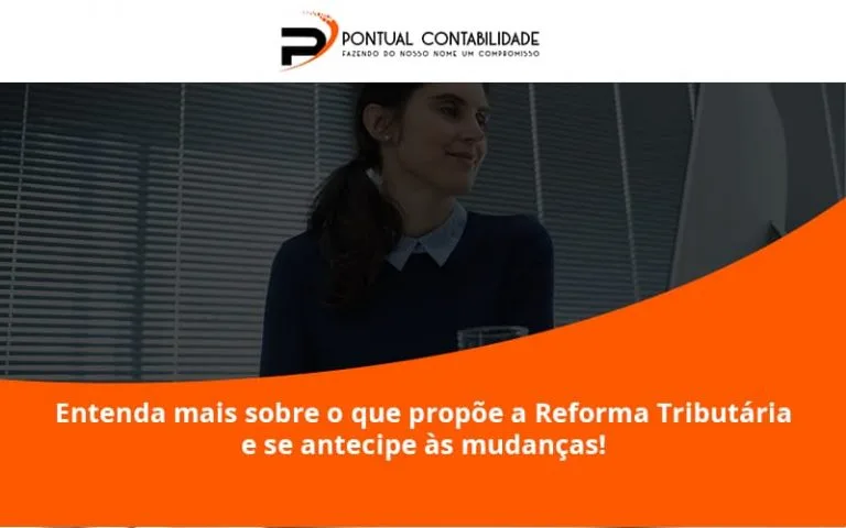 Entenda Mais Sobre O Que Propõe A Reforma Tributária E Se Antecipe às Mudanças! Pontual Contadores - Contabilidade em Mogi das Cruzes - SP | Pontual Contabilidade