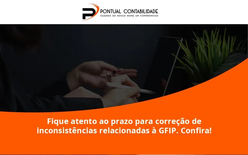 Fique Atento Ao Prazo Para Correção De Inconsistências Relacionadas à Gfip. Confira Pontual Contadores - Contabilidade em Mogi das Cruzes - SP | Pontual Contabilidade