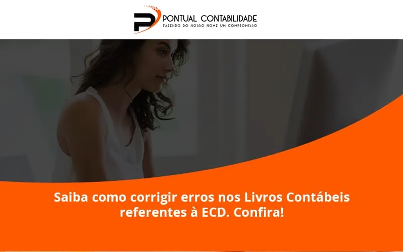 Saiba Como Corrigir Erros Nos Livros Contábeis Referentes à Ecd. Confira Pontual Contadores - Contabilidade em Mogi das Cruzes - SP | Pontual Contabilidade