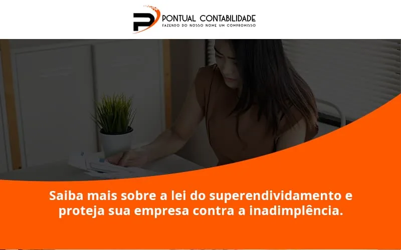 Saiba Mais Sobre A Lei Do Superendividamento E Proteja Sua Empresa Contra A Inadimplência. Pontual Contadores - Contabilidade em Mogi das Cruzes - SP | Pontual Contabilidade