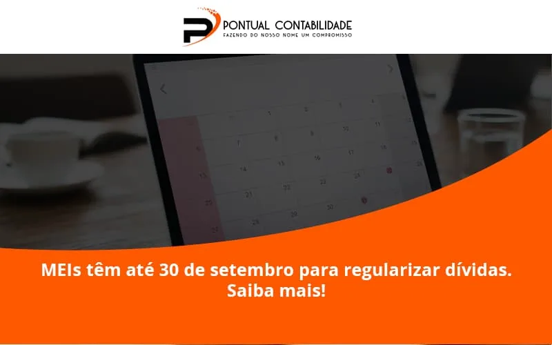 Meis Têm Até 30 De Setembro Para Regularizar Dívidas. Saiba Mais! Pontual Contadores - Contabilidade em Mogi das Cruzes - SP | Pontual Contabilidade