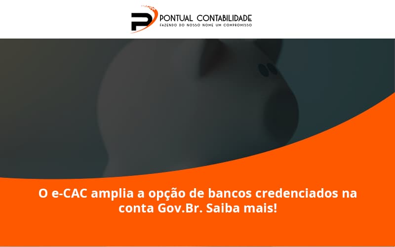 O E Cac Amplia A Opção De Bancos Credenciados Na Conta Gov.br. Saiba Mais! Pontual Contadores - Contabilidade em Mogi das Cruzes - SP | Pontual Contabilidade