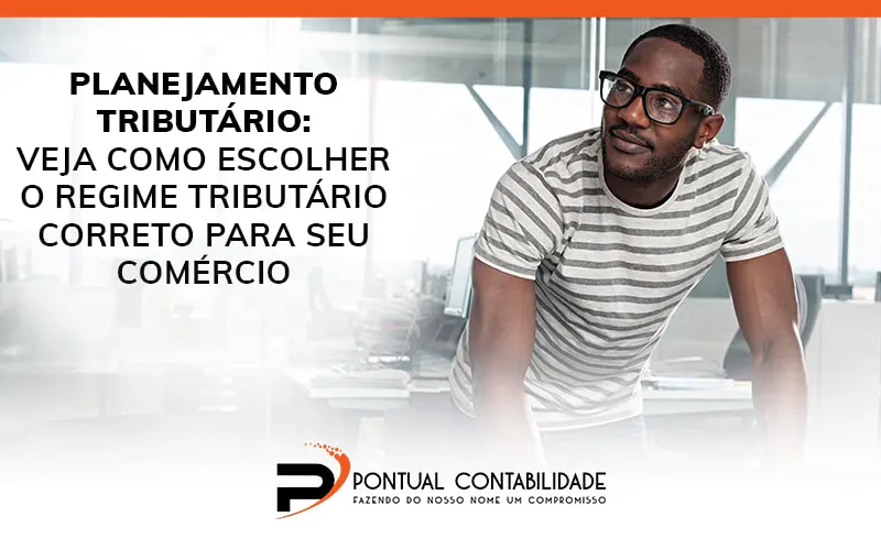 Planejamento Tributário: Escolha o melhor e mais lucrativo regime tributário para seu comércio