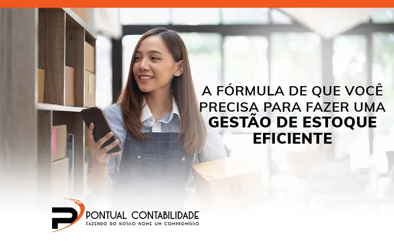A Fórmula De Que Você Precisa Para Fazer Uma Gestão De Estoque Eficiente Blog (1) - Contabilidade em Mogi das Cruzes - SP | Pontual Contabilidade